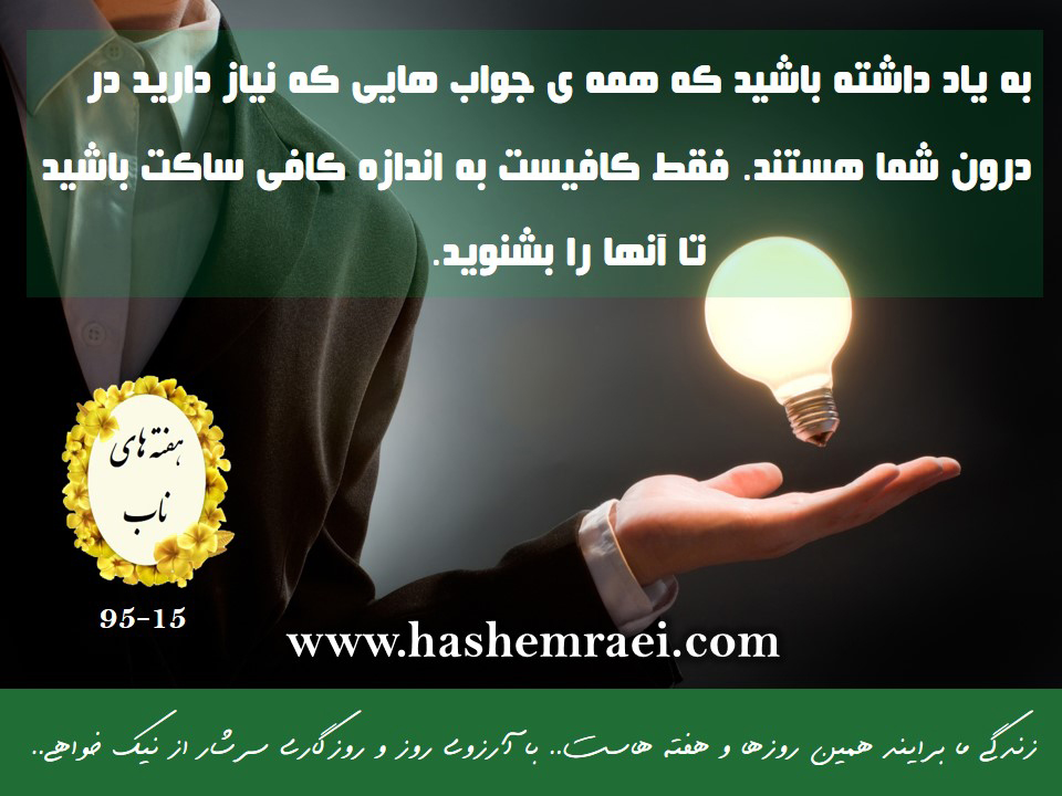 عکس نوشته های ناب/ هفته های ناب / به یاد داشته باشید که همه ی جواب هایی که نیاز دارید در درون شما هستند. فقط کافیست به اندازه کافی ساکت باشید تاآنها را بشنوید.